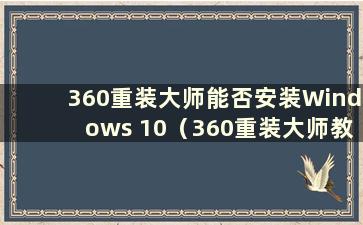 360重装大师能否安装Windows 10（360重装大师教程）